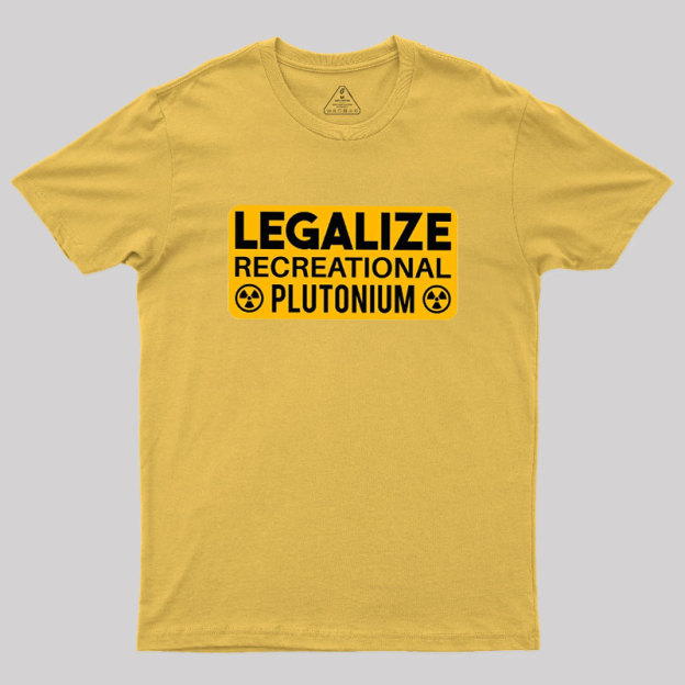 Legalize Recreational Plutonium Geek T-Shirt