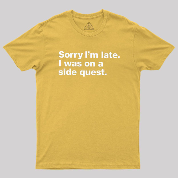 Sorry I'm Late I Was On A Side Quest Geek T-Shirt