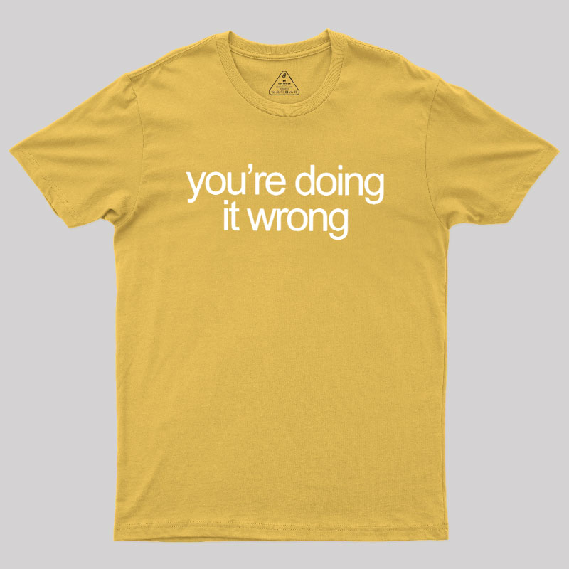 You're Doing It Wrong Geek T-Shirt