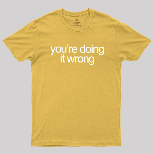 You're Doing It Wrong Geek T-Shirt