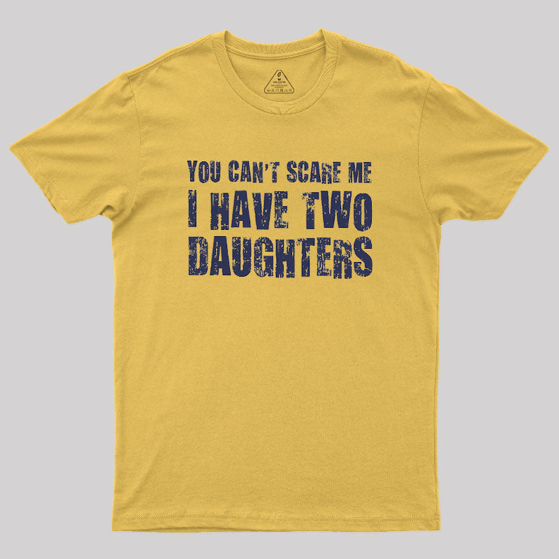 You Can't Scare Me I Have Two Daughters Geek T-Shirt