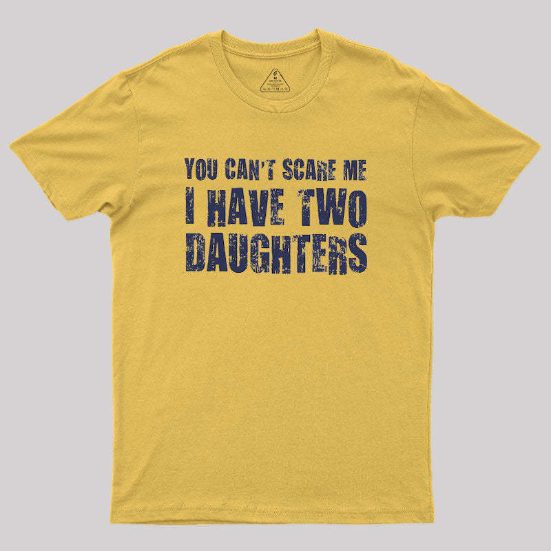 You Can't Scare Me I Have Two Daughters Geek T-Shirt