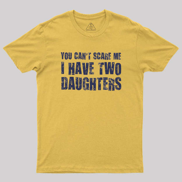 You Can't Scare Me I Have Two Daughters Geek T-Shirt