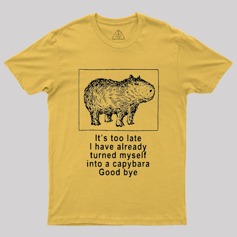 I have turned myself into a capybara Geek T-Shirt