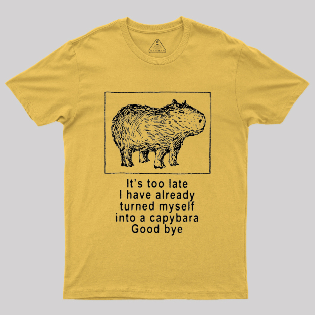 I have turned myself into a capybara Geek T-Shirt