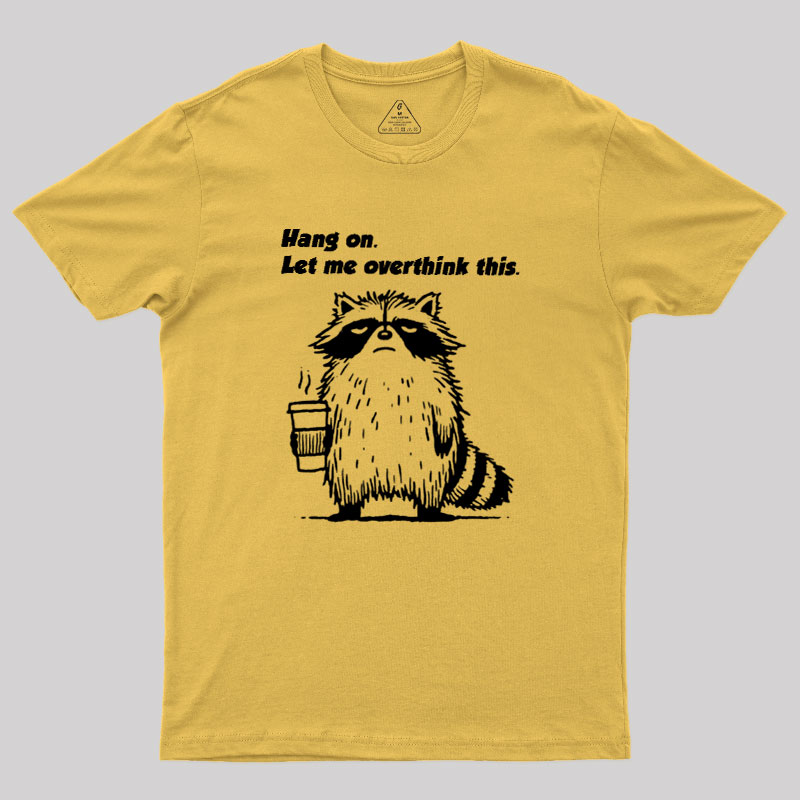 Hang on. Let me overthink this Geek T-Shirt