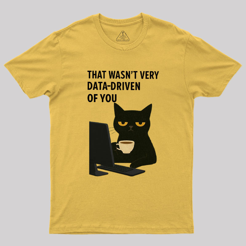 That Wasn't Very Data Driven Of You Geek T-Shirt