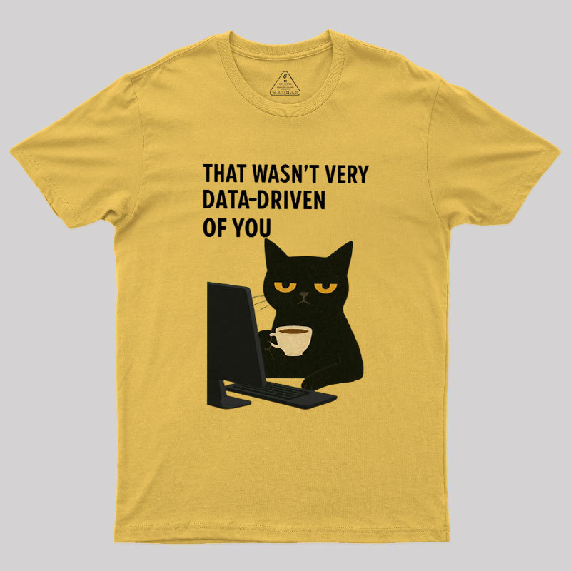 That Wasn't Very Data Driven Of You Geek T-Shirt