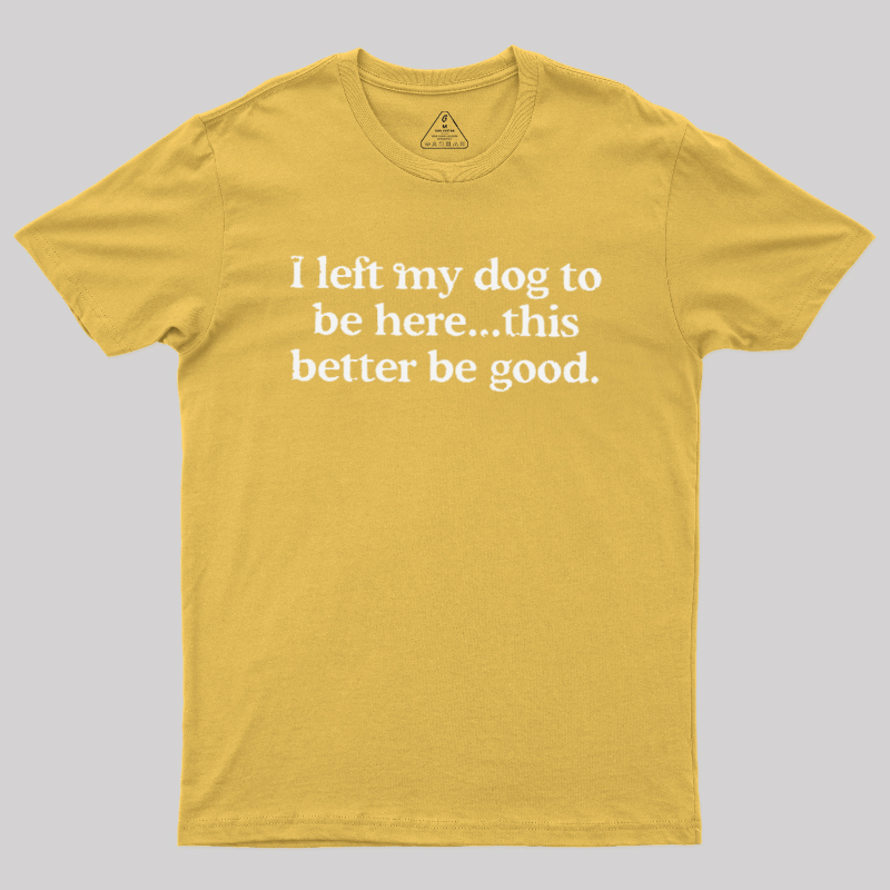 I left my dog ??here this better Geek T-Shirt
