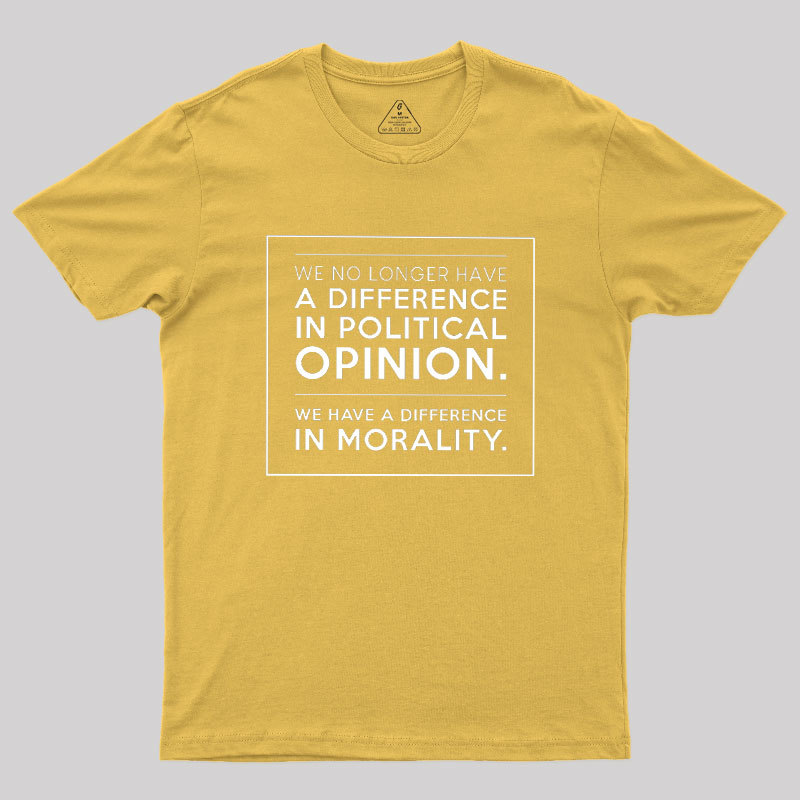 We No Longer Have A Difference In Political Opinion Geek T-Shirt