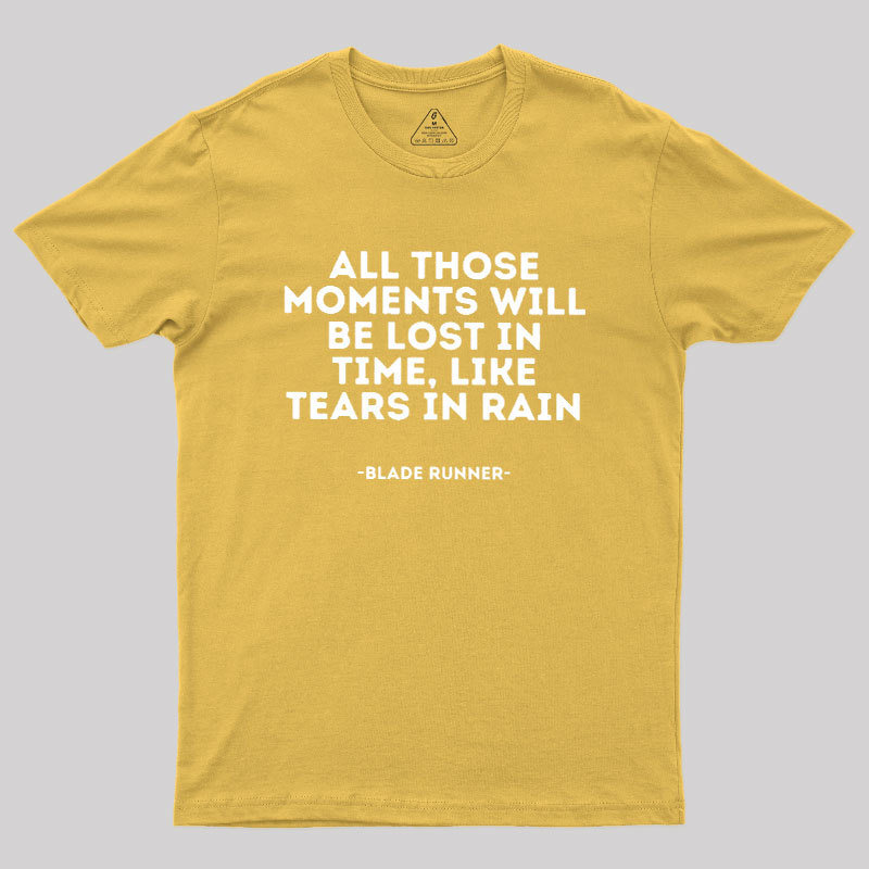 All Those Moments Will Be Lost In Time Geek T-Shirt