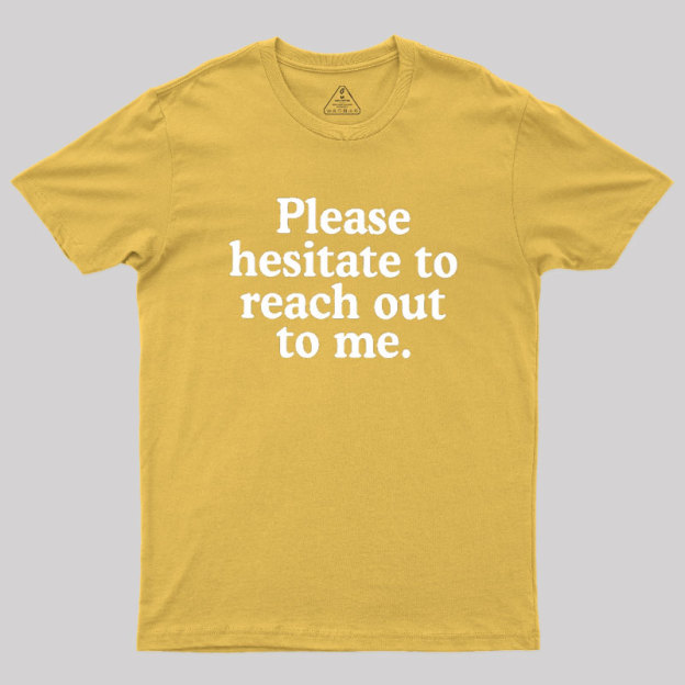 Please Hesitate To Reach Out To Me Geek T-Shirt