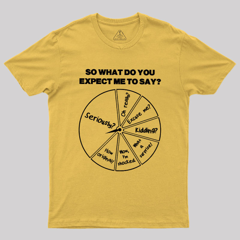 What Do You Expect Me To Say Geek T-Shirt