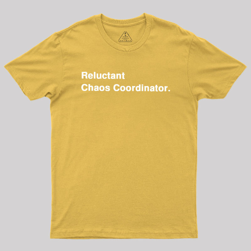 Reluctant Chaos Coordinator Geek T-Shirt
