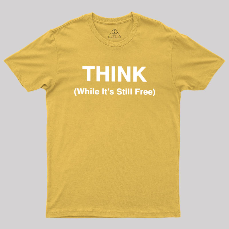 Think While It's Still Free Geek T-Shirt