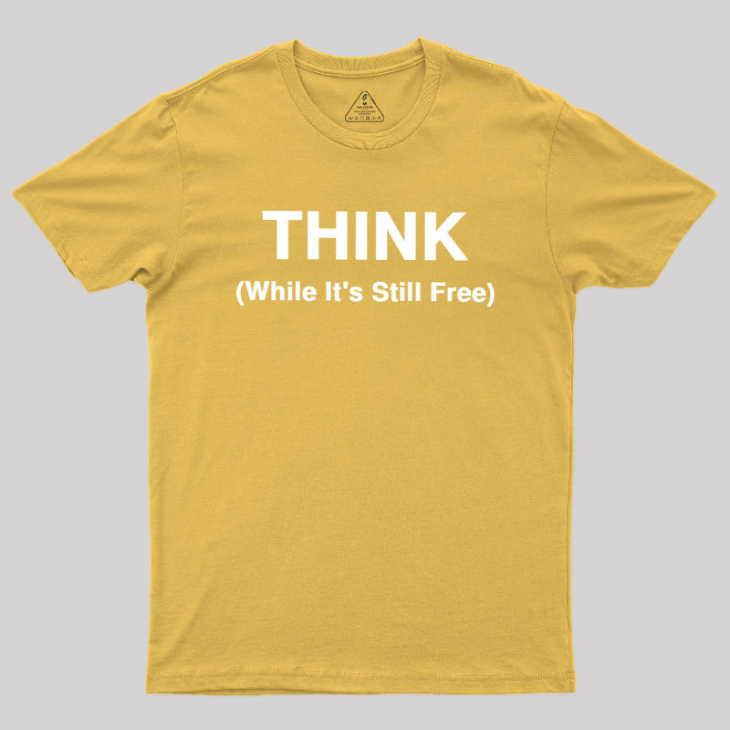 Think While It's Still Free Geek T-Shirt