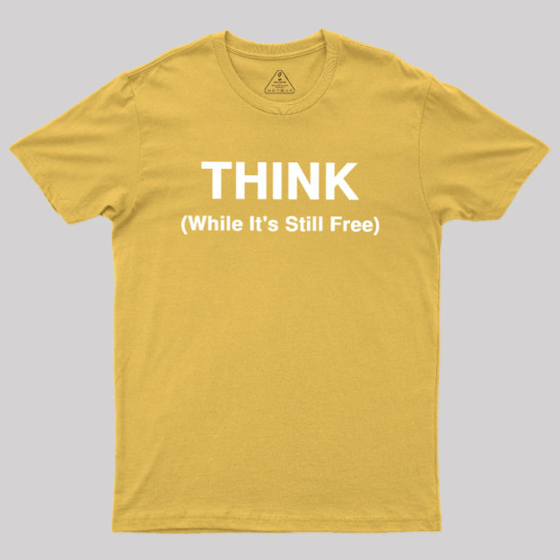 Think While It's Still Free Geek T-Shirt