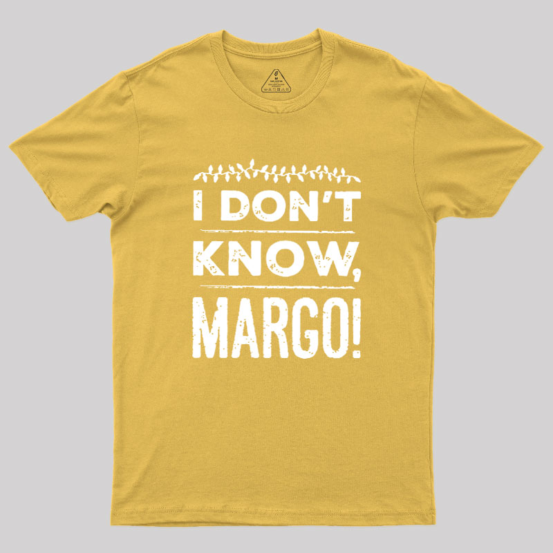 I Don't Know Margo Geek T-Shirt