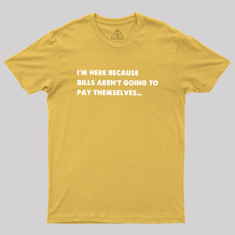 Bills Arent Going To Pay Themselves Geek T-Shirt
