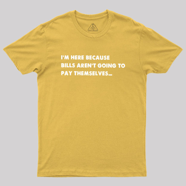 Bills Arent Going To Pay Themselves Geek T-Shirt