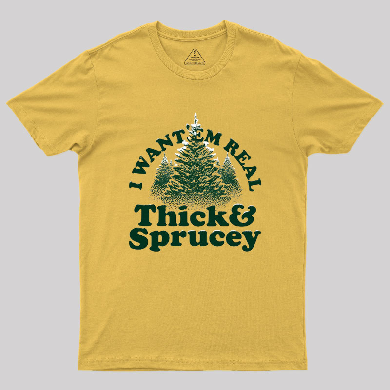 I Want 'Em Real Thick And Sprucey Geek T-Shirt