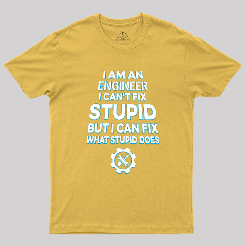 I Am An Engineer I Cant Fix Stupid Geek T-Shirt