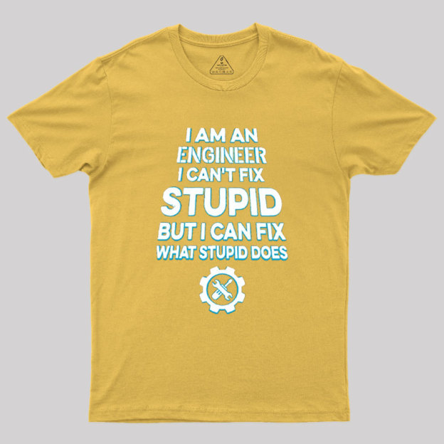 I Am An Engineer I Cant Fix Stupid Geek T-Shirt