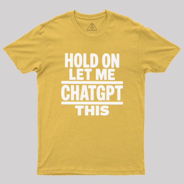 Hold On Let Me ChatGPT This Geek T-Shirt