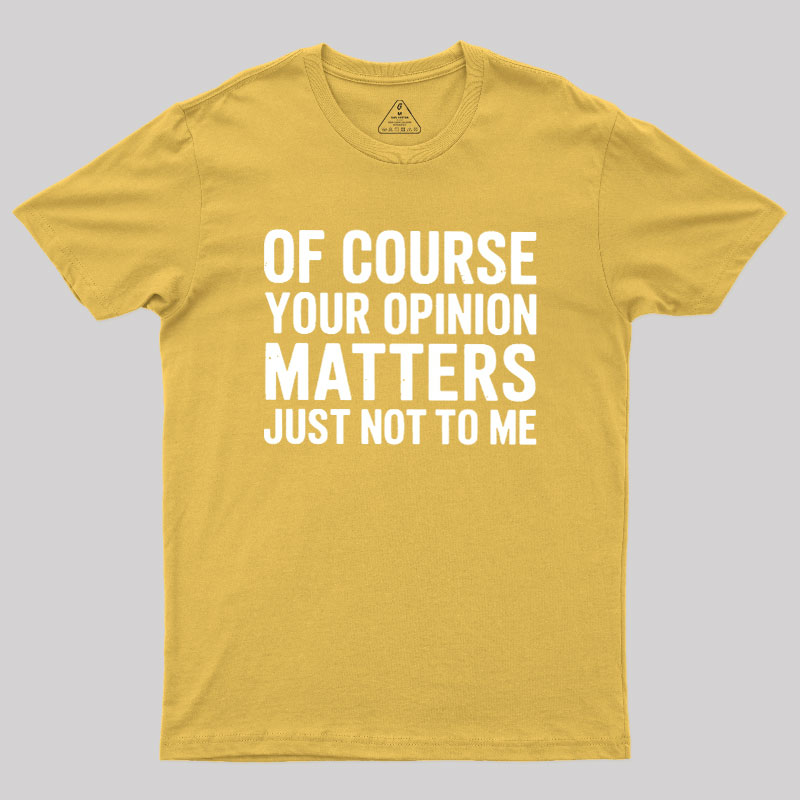 Of Course Your Opinion Matters Geek T-Shirt