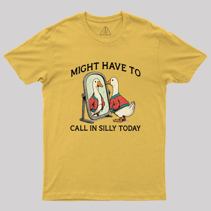 Might Have To Call In Silly Today Geek T-Shirt