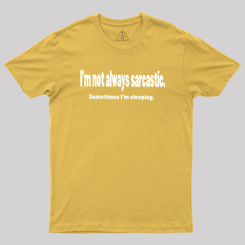 I'm Not Always Sarcastic Geek T-Shirt