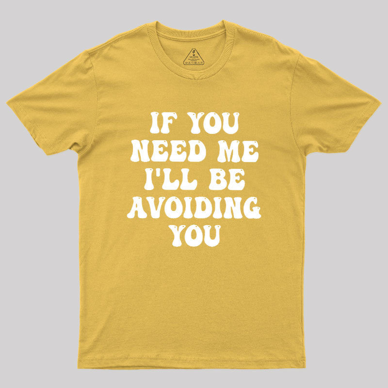 If You Need Me I'll Be Avoiding You Geek T-Shirt