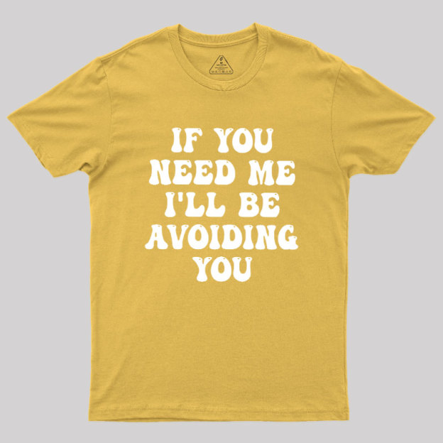 If You Need Me I'll Be Avoiding You Geek T-Shirt