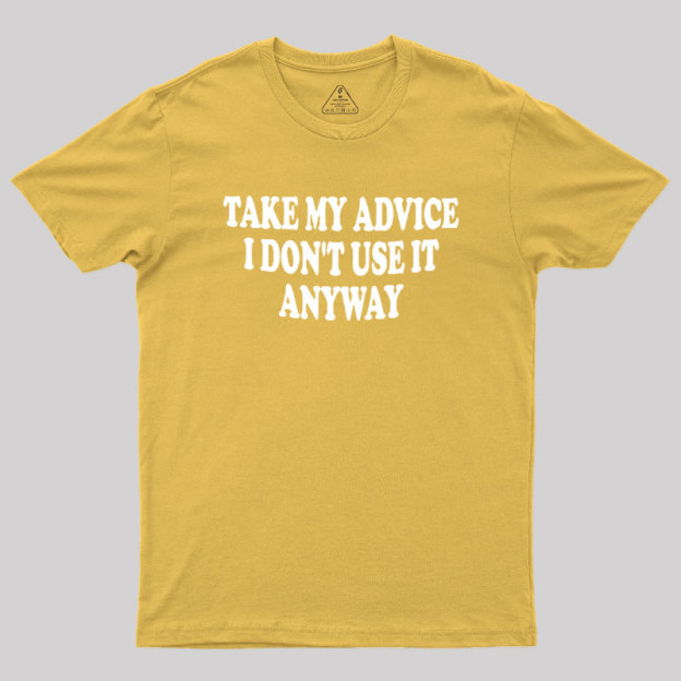 Take My Advice I Dont Use It Anyway Geek T-Shirt