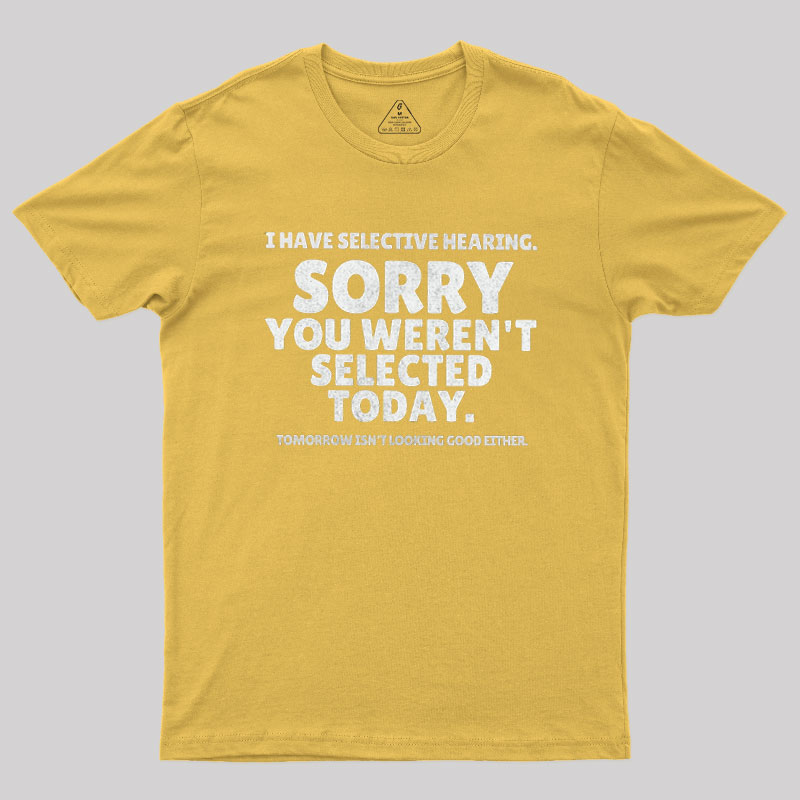 Sorry You Weren't Selected Today Sarcastic Geek T-Shirt
