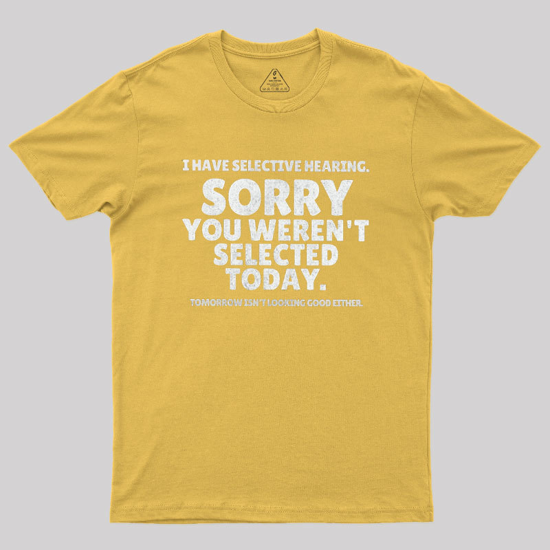 Sorry You Weren't Selected Today Sarcastic Geek T-Shirt