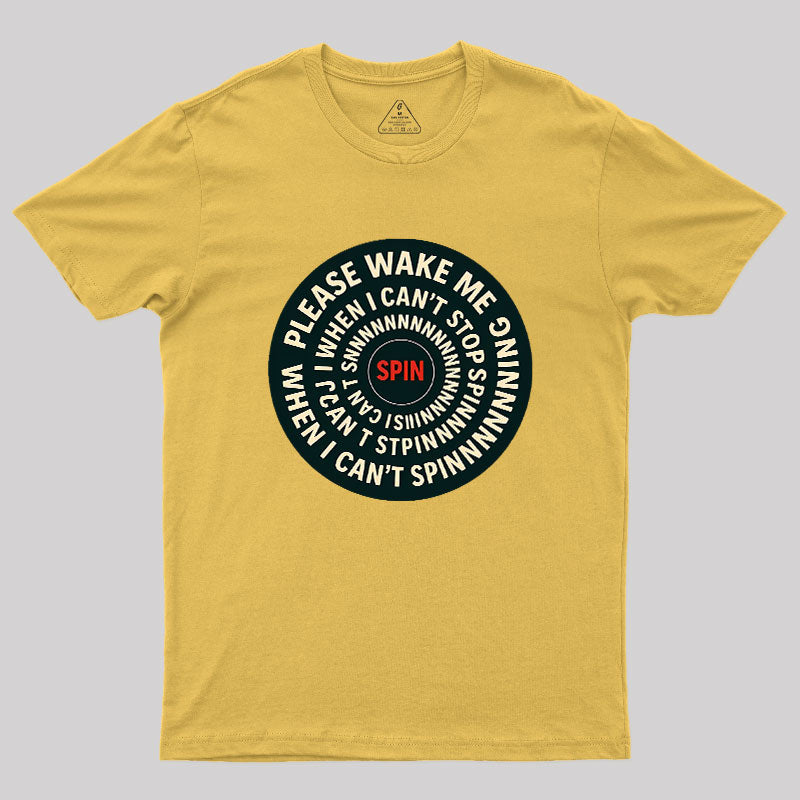 Please Wake Me When I Can??t Stop Spinning Geek T-Shirt