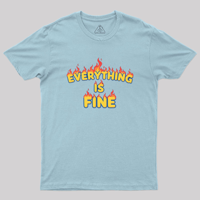 Everything Is Fine Geek T-Shirt