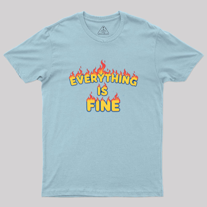Everything Is Fine Geek T-Shirt