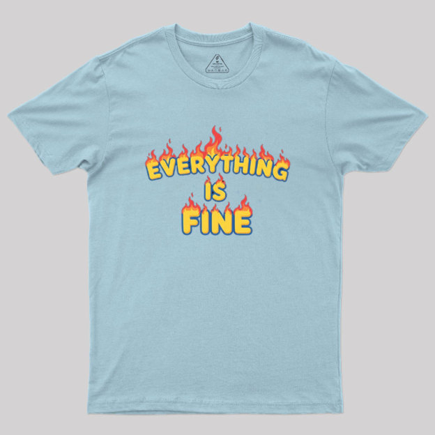 Everything Is Fine Geek T-Shirt