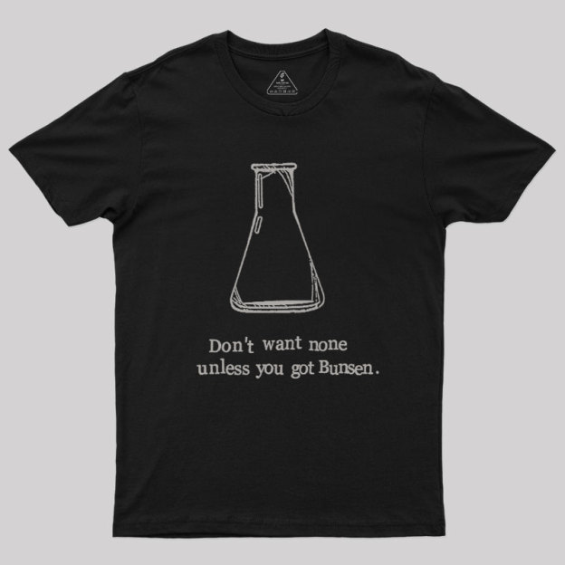 Don't Want None Unless You Got Bunsen Geek T-Shirt