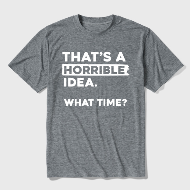 That's a Horrible Idea What Time Ultra Soft Heather Tee