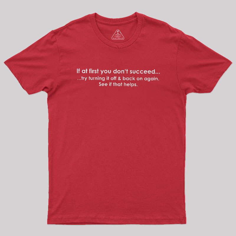 If At First You Dont Succeed Turn It Off And Back Geek T-Shirt