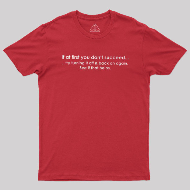 If At First You Dont Succeed Turn It Off And Back Geek T-Shirt