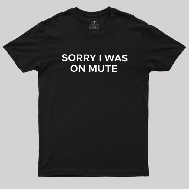 Sorry I Was On Mute Geek T-Shirt
