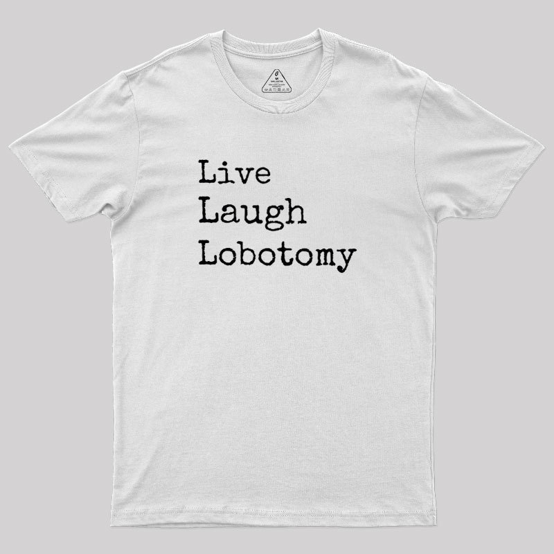 Live Laugh Lobotomy Geek T-Shirt