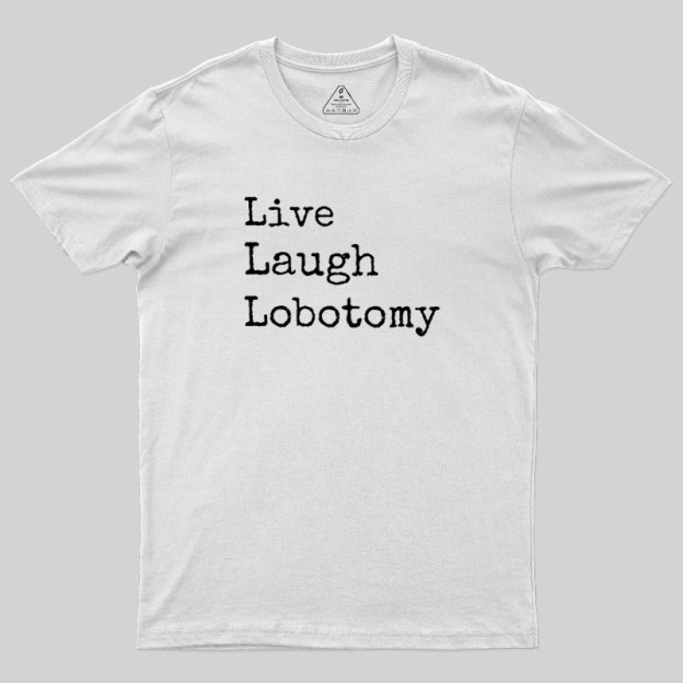 Live Laugh Lobotomy Geek T-Shirt