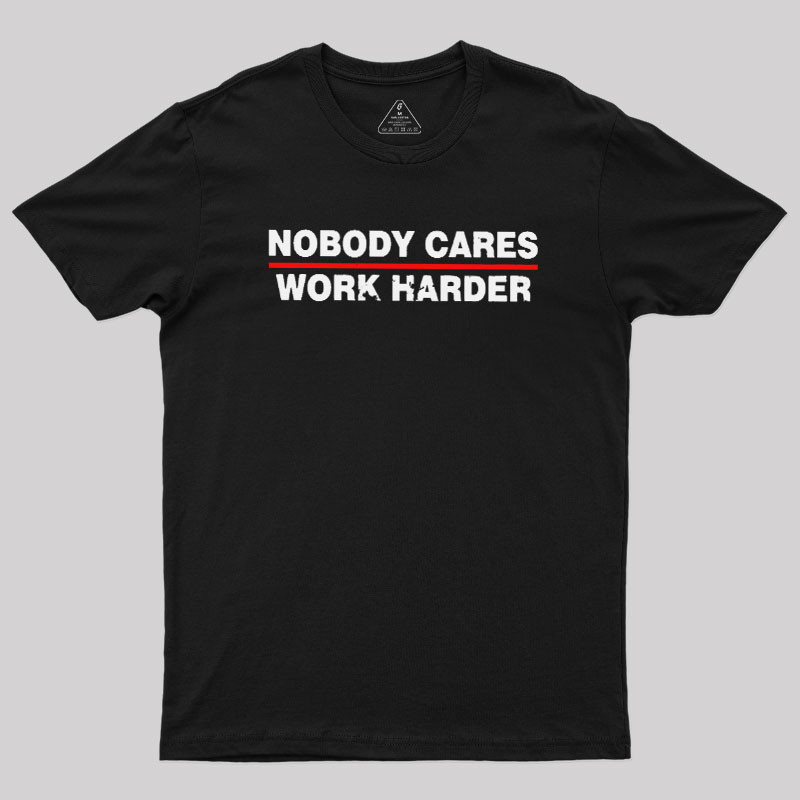 Nobody Cares Work Harder Geek T-Shirt