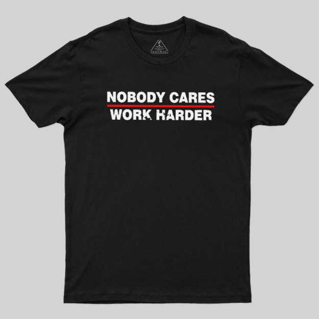 Nobody Cares Work Harder Geek T-Shirt
