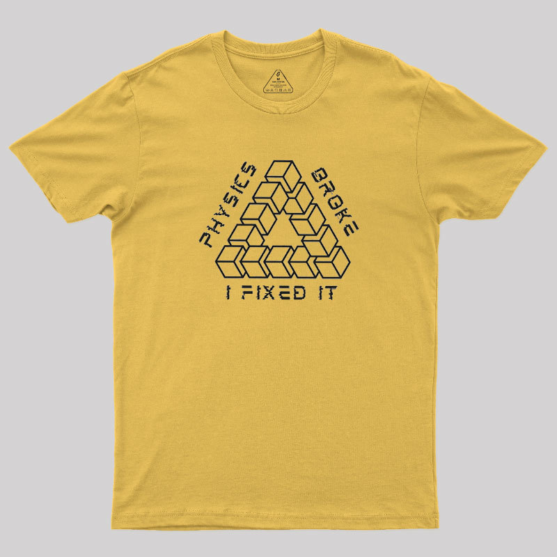 Physics Broke I Fixed It Geek T-Shirt